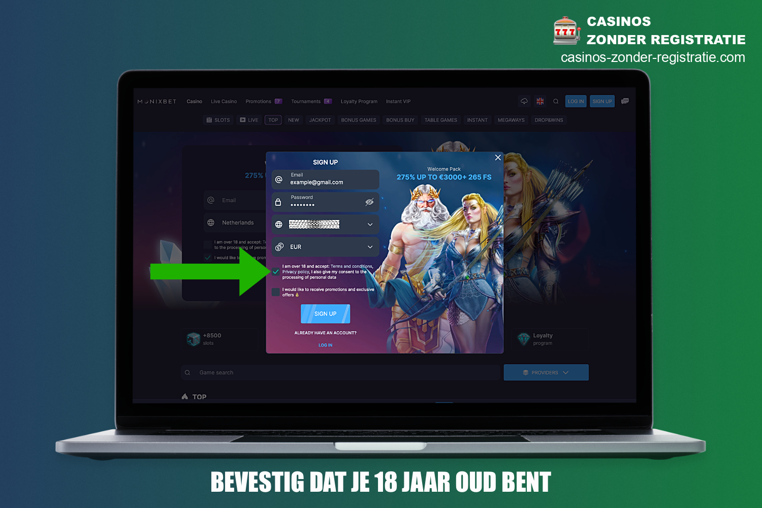 Bovendien moet je tijdens het registratieproces bij MonixBet Casino bevestigen dat je ouder bent dan 18 jaar